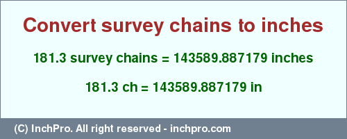 Result converting 181.3 survey chains to inches = 143589.887179 inches