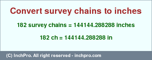 Result converting 182 survey chains to inches = 144144.288288 inches