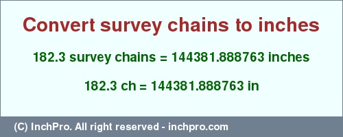 Result converting 182.3 survey chains to inches = 144381.888763 inches