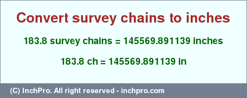 Result converting 183.8 survey chains to inches = 145569.891139 inches