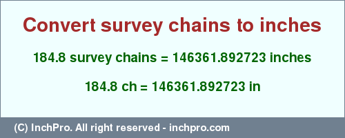 Result converting 184.8 survey chains to inches = 146361.892723 inches