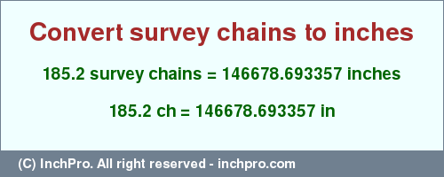 Result converting 185.2 survey chains to inches = 146678.693357 inches