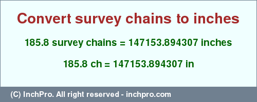 Result converting 185.8 survey chains to inches = 147153.894307 inches