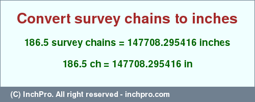 Result converting 186.5 survey chains to inches = 147708.295416 inches
