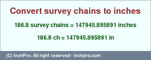 Result converting 186.8 survey chains to inches = 147945.895891 inches