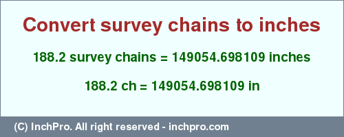 Result converting 188.2 survey chains to inches = 149054.698109 inches