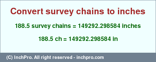 Result converting 188.5 survey chains to inches = 149292.298584 inches