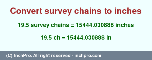 Result converting 19.5 survey chains to inches = 15444.030888 inches
