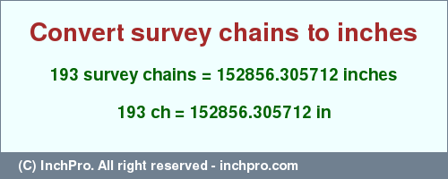 Result converting 193 survey chains to inches = 152856.305712 inches