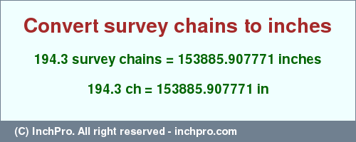 Result converting 194.3 survey chains to inches = 153885.907771 inches