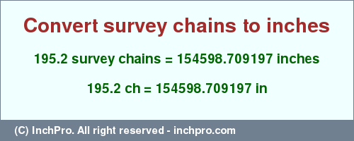 Result converting 195.2 survey chains to inches = 154598.709197 inches