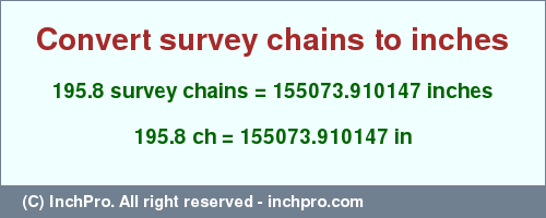 Result converting 195.8 survey chains to inches = 155073.910147 inches