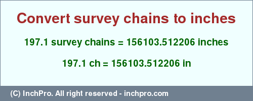 Result converting 197.1 survey chains to inches = 156103.512206 inches