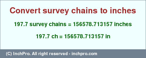 Result converting 197.7 survey chains to inches = 156578.713157 inches