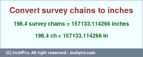 Result converting 198.4 survey chains to inches = 157133.114266 inches