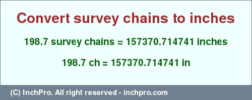 Result converting 198.7 survey chains to inches = 157370.714741 inches