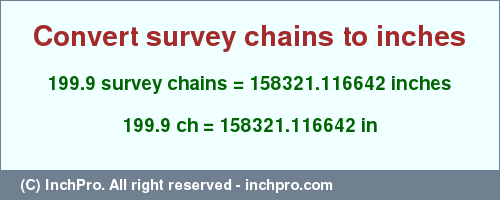 Result converting 199.9 survey chains to inches = 158321.116642 inches