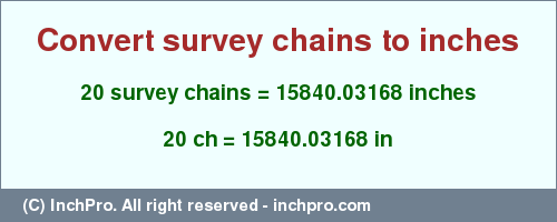 Result converting 20 survey chains to inches = 15840.03168 inches