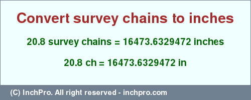 Result converting 20.8 survey chains to inches = 16473.6329472 inches