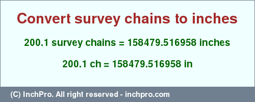 Result converting 200.1 survey chains to inches = 158479.516958 inches