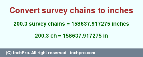 Result converting 200.3 survey chains to inches = 158637.917275 inches