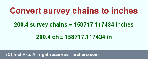 Result converting 200.4 survey chains to inches = 158717.117434 inches