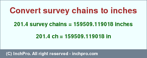 Result converting 201.4 survey chains to inches = 159509.119018 inches