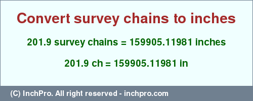 Result converting 201.9 survey chains to inches = 159905.11981 inches
