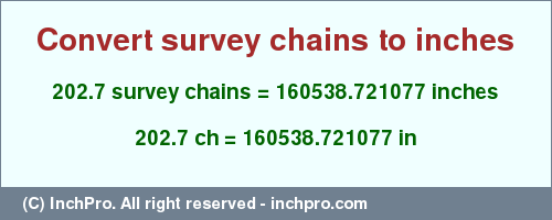 Result converting 202.7 survey chains to inches = 160538.721077 inches