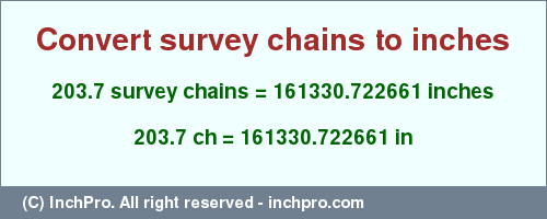 Result converting 203.7 survey chains to inches = 161330.722661 inches