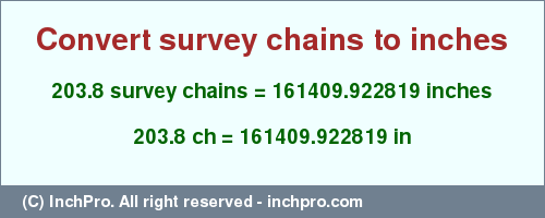 Result converting 203.8 survey chains to inches = 161409.922819 inches