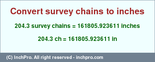 Result converting 204.3 survey chains to inches = 161805.923611 inches