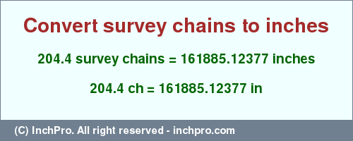 Result converting 204.4 survey chains to inches = 161885.12377 inches