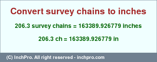 Result converting 206.3 survey chains to inches = 163389.926779 inches