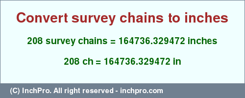 Result converting 208 survey chains to inches = 164736.329472 inches