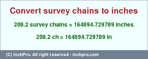 Result converting 208.2 survey chains to inches = 164894.729789 inches