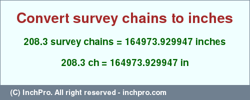 Result converting 208.3 survey chains to inches = 164973.929947 inches