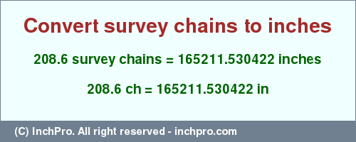Result converting 208.6 survey chains to inches = 165211.530422 inches