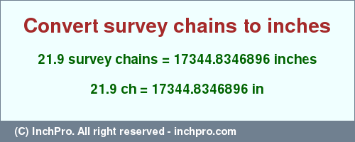 Result converting 21.9 survey chains to inches = 17344.8346896 inches