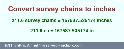 Result converting 211.6 survey chains to inches = 167587.535174 inches