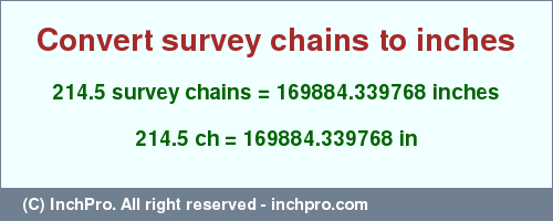 Result converting 214.5 survey chains to inches = 169884.339768 inches