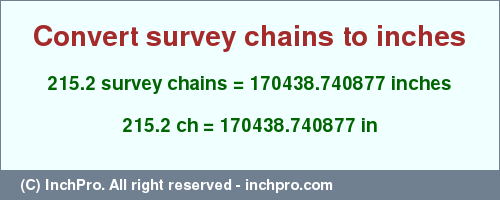 Result converting 215.2 survey chains to inches = 170438.740877 inches