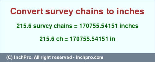 Result converting 215.6 survey chains to inches = 170755.54151 inches