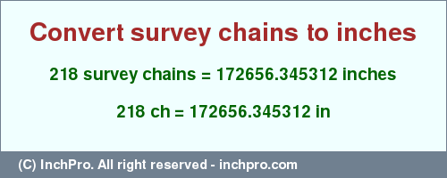 Result converting 218 survey chains to inches = 172656.345312 inches