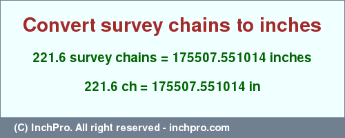 Result converting 221.6 survey chains to inches = 175507.551014 inches
