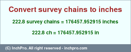 Result converting 222.8 survey chains to inches = 176457.952915 inches