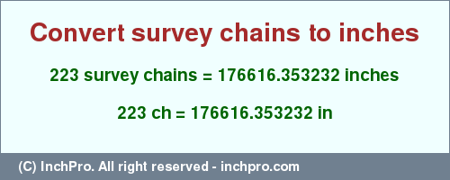 Result converting 223 survey chains to inches = 176616.353232 inches