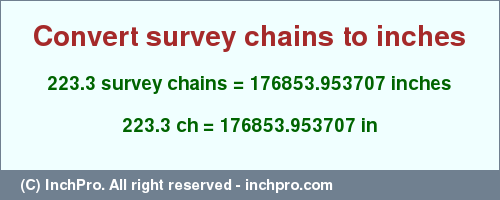 Result converting 223.3 survey chains to inches = 176853.953707 inches