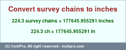 Result converting 224.3 survey chains to inches = 177645.955291 inches