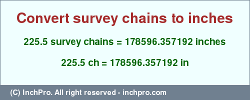 Result converting 225.5 survey chains to inches = 178596.357192 inches